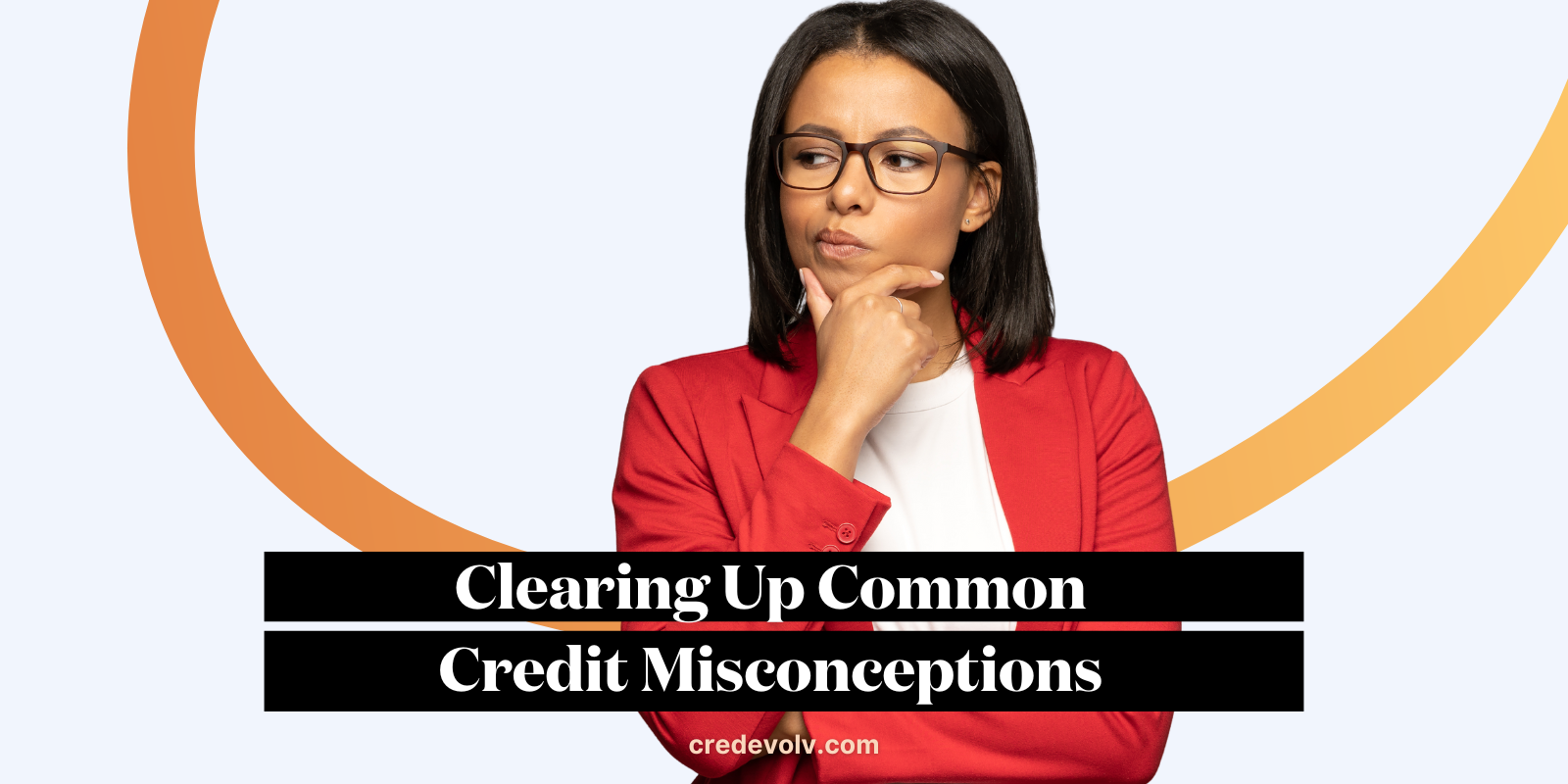 CredEvolv Blog - Featured Image - Clearing Up Common Credit Misconceptions