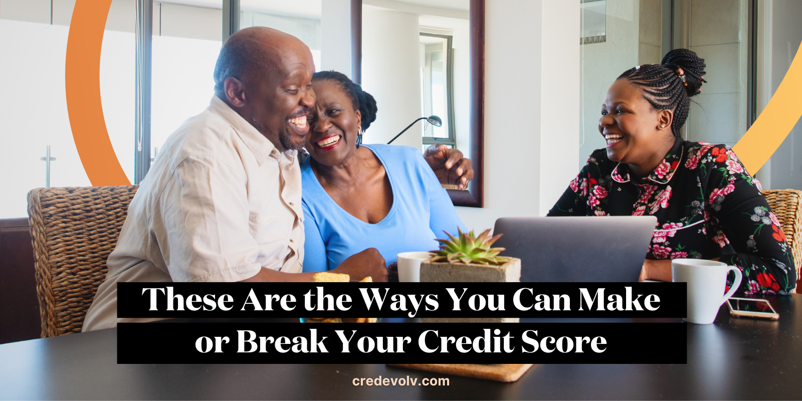 CredEvolv Blog - Main Image - These Are the Ways You Can Make or Break Your Credit Score