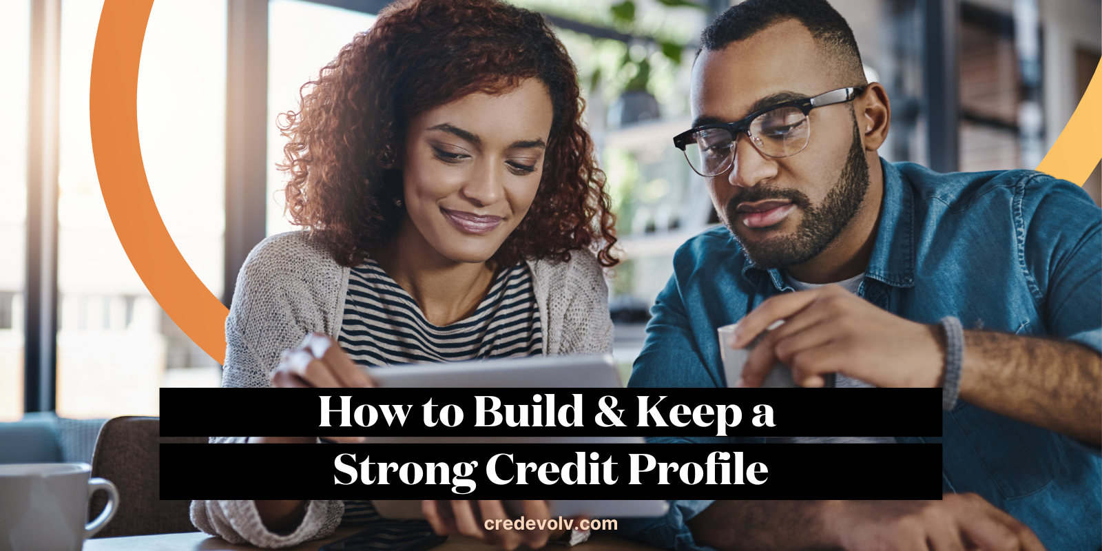 CredEvolv Blog - Featured Image - These Are the Ways You Can Make or Break Your Credit Score