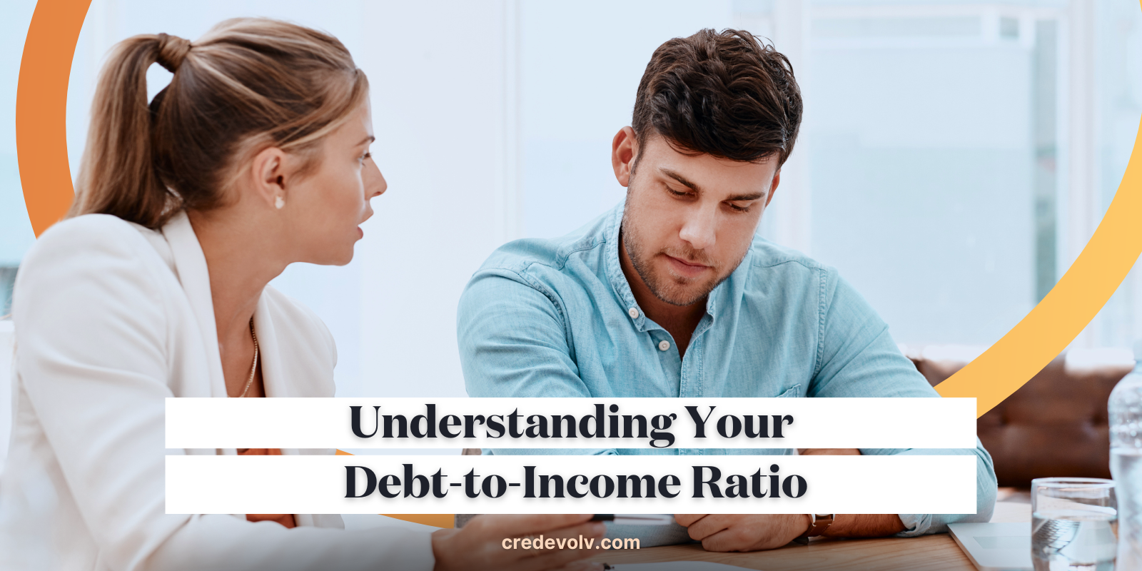 10222024_CredEvolv Blog - Understanding Your Debt-to-Income Ratio