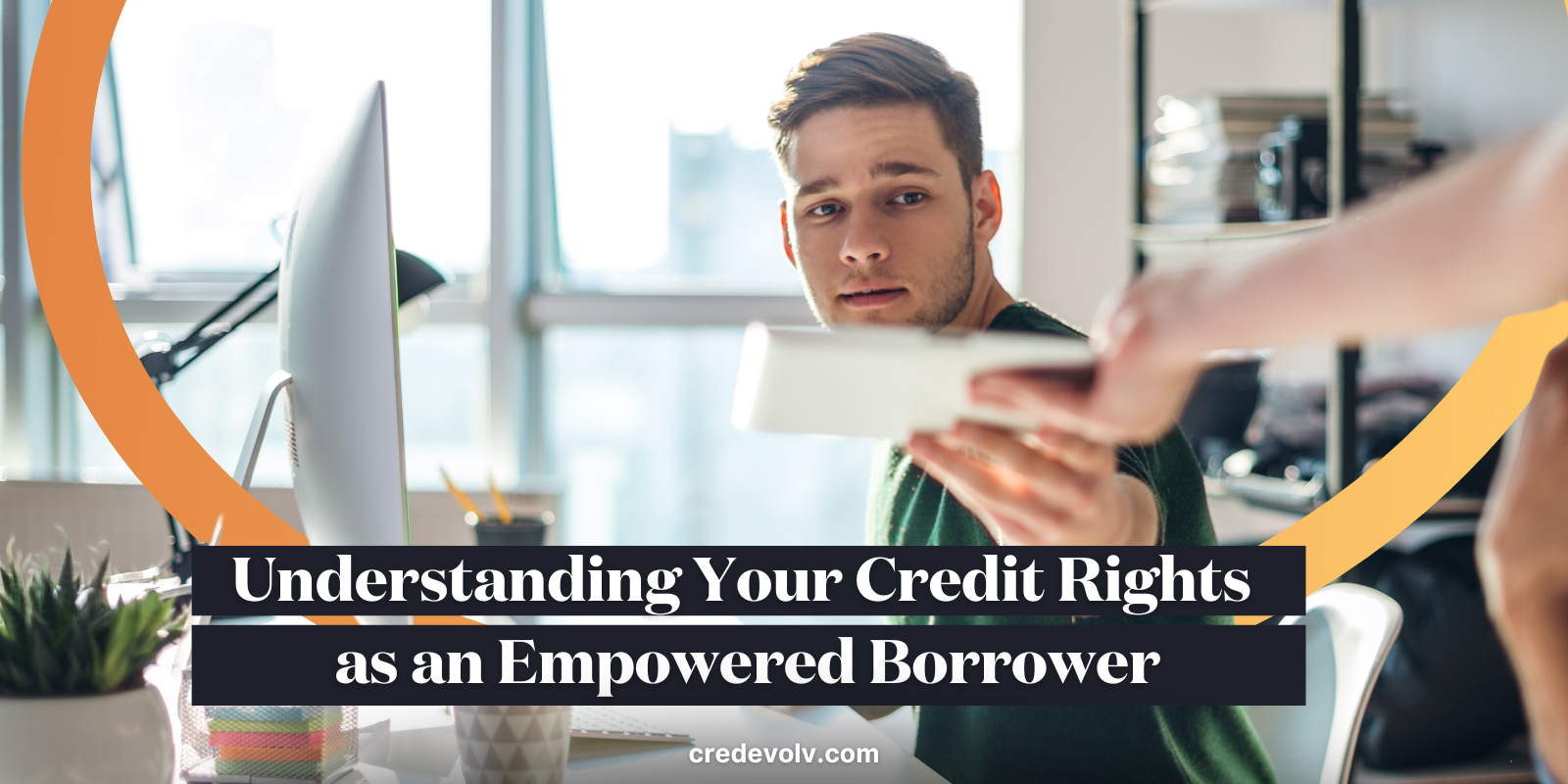 CredEvolv Blog - Understanding Your Credit Rights as an Empowered Borrower