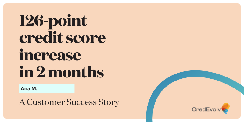 CredEvolv Success Story - 126 point credit score increase in 3 months - Featured Image