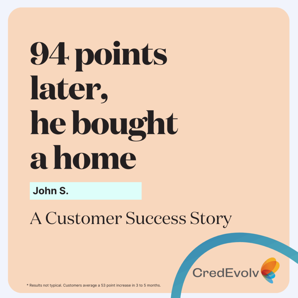 CredEvolv Success Story - 94 points later, he bought a home