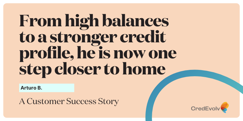 CredEvolv Success Story - From high balances to a stronger credit profile, he is now one step closer to home - Featured Image