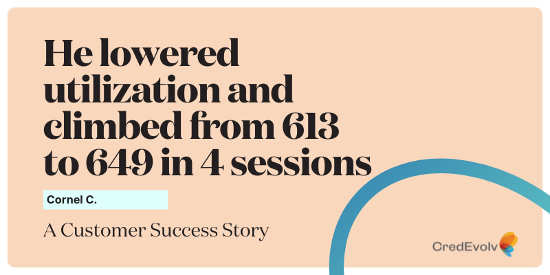 CredEvolv Success Story - He lowered utilization and climbed from 613 to 649 in 4 sessions- Featured Image