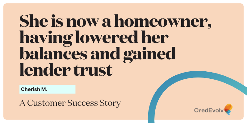 CredEvolv Success Story - She is now a homeowner, having lowered her balances and gained lender trust - Featured Image